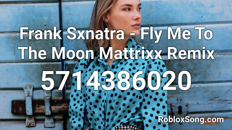 Frank Sxnatra - Fly Me To The Moon Mattrixx Remix Roblox ID