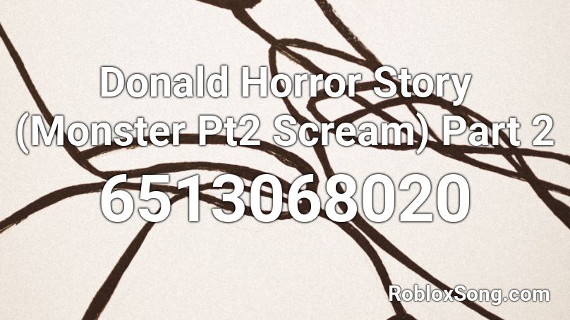 Donald Horror Story (Monster Pt2 Scream) Part 2 Roblox ID