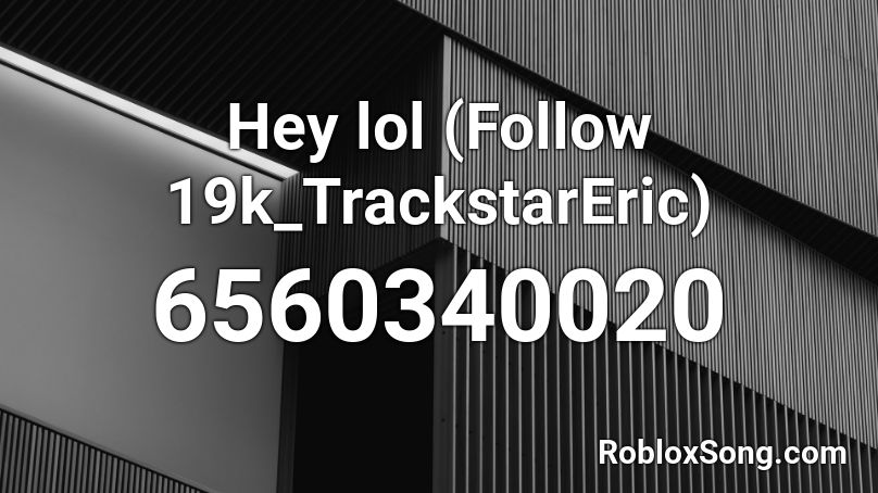 Hey lol (Follow 19k_TrackstarEric) Roblox ID