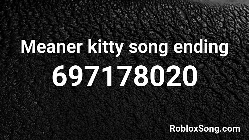 Meaner kitty song ending Roblox ID
