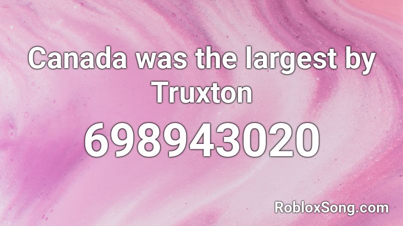 Canada was the largest by Truxton Roblox ID