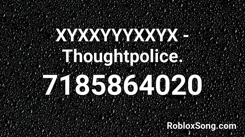 XYXXYYYXXYX - Thoughtpolice. Roblox ID