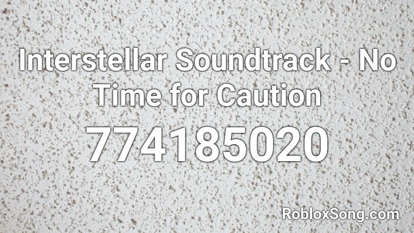 Interstellar Soundtrack - No Time for Caution Roblox ID