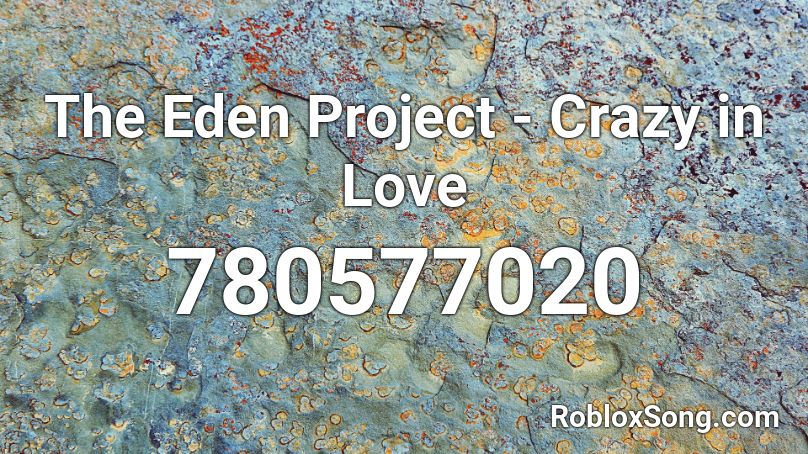 The Eden Project - Crazy in Love Roblox ID