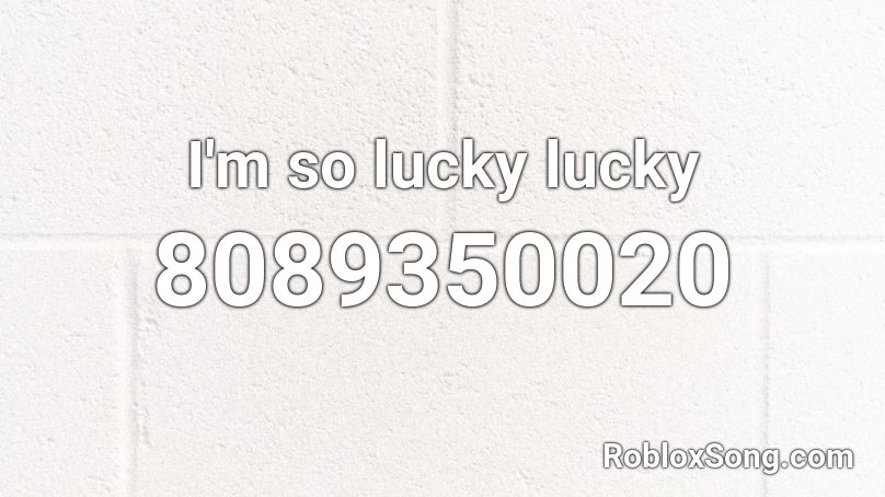 i'm so lucky lucky roblox id