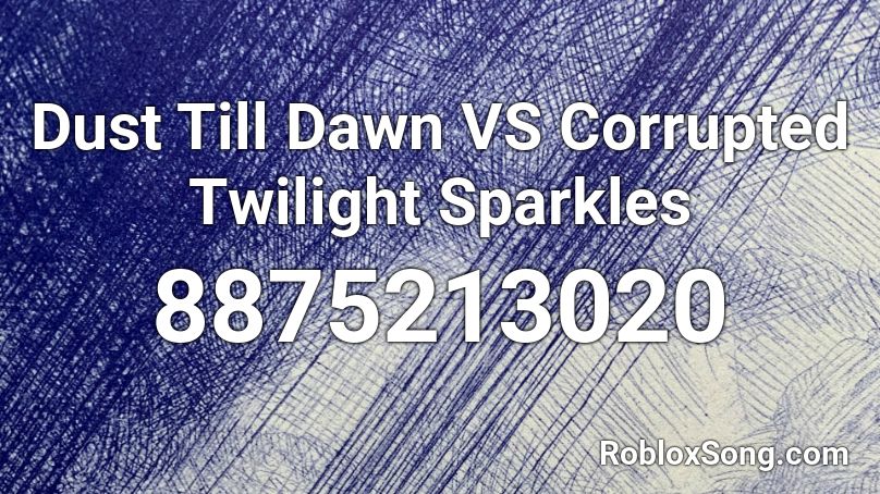 Dust Till Dawn VS Corrupted Twilight Sparkles Roblox ID