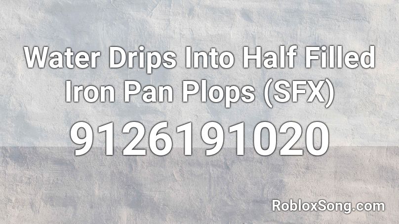 Water Drips Into Half Filled Iron Pan Plops  (SFX) Roblox ID