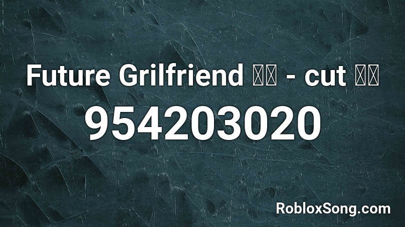Future Grilfriend 音楽 - cut 今夜 Roblox ID
