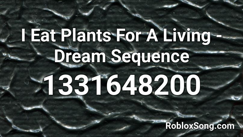 I Eat Plants For A Living - Dream Sequence Roblox ID