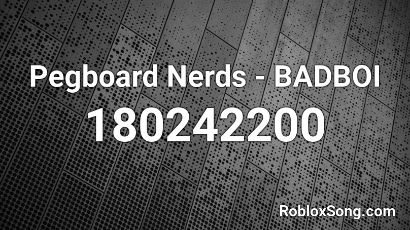 Pegboard Nerds - BADBOI Roblox ID