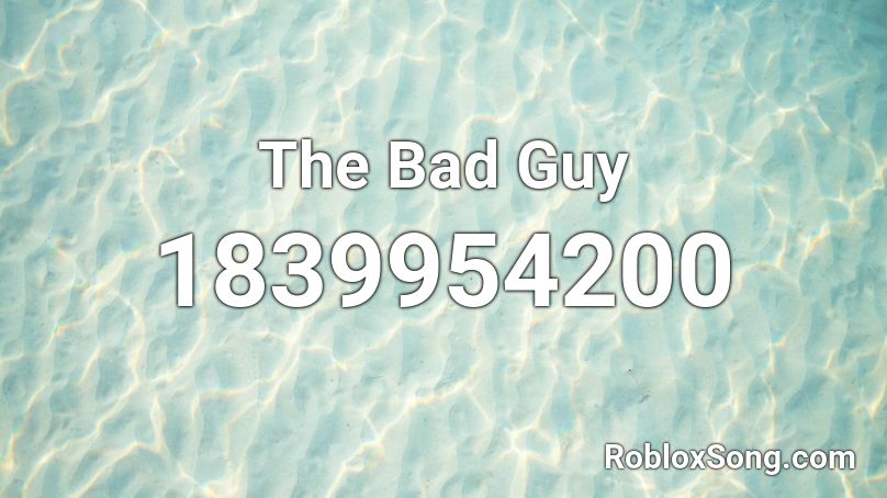 The Bad Guy Roblox ID