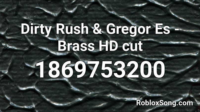 Dirty Rush & Gregor Es - Brass  HD cut Roblox ID