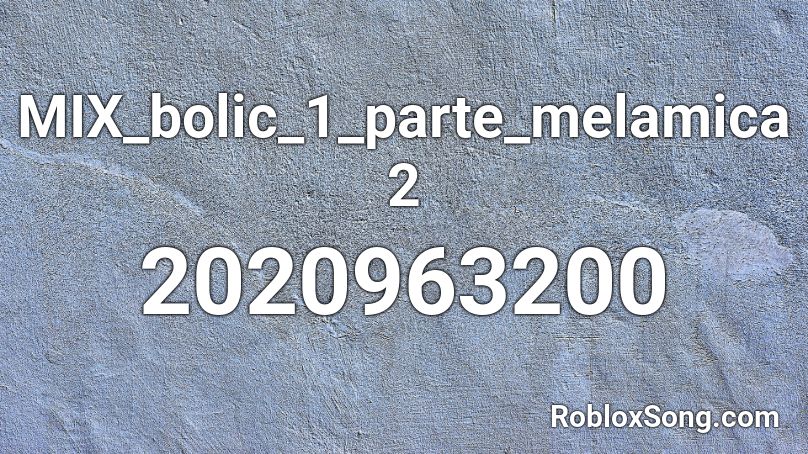 MIX_bolic_1_parte_melamica2 Roblox ID