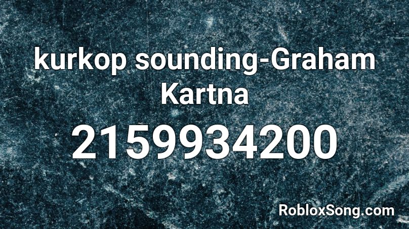 kurkop sounding-Graham Kartna Roblox ID