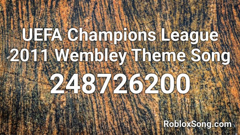 UEFA Champions League 2011 Wembley Theme Song Roblox ID