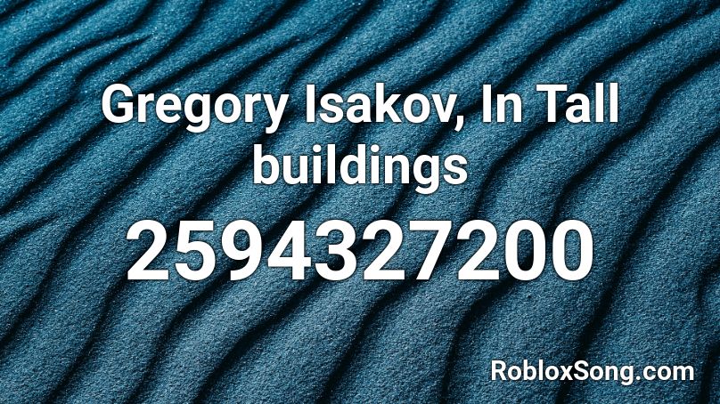 Gregory Isakov, In Tall buildings Roblox ID