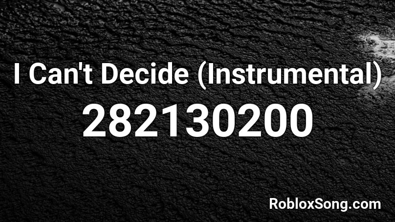 I Can't Decide (Instrumental) Roblox ID
