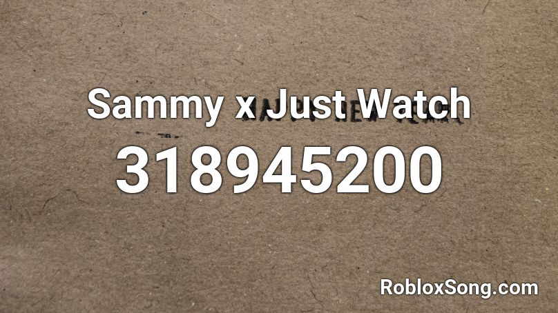 Sammy x Just Watch Roblox ID