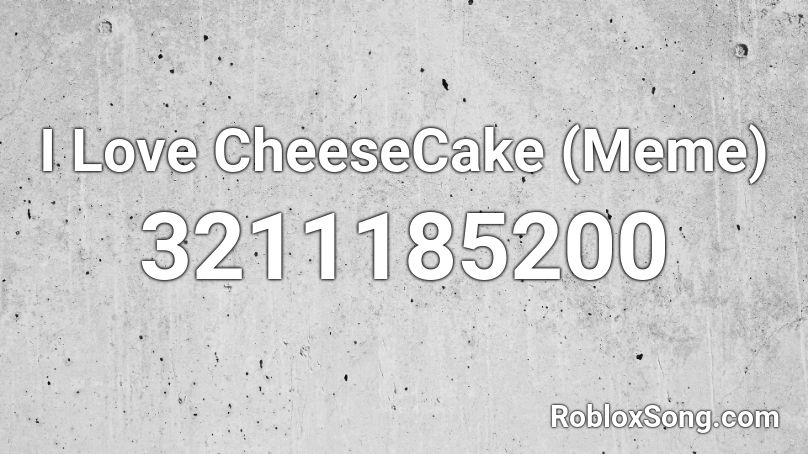 I Love Cheesecake Meme Roblox Id Roblox Music Codes - chesecake roblox id