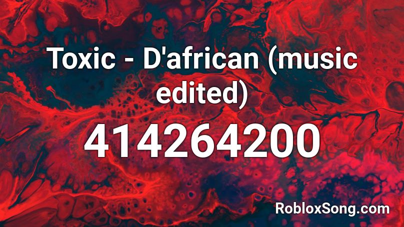 Toxic D African Music Edited Roblox Id Roblox Music Codes - toxic song id roblox
