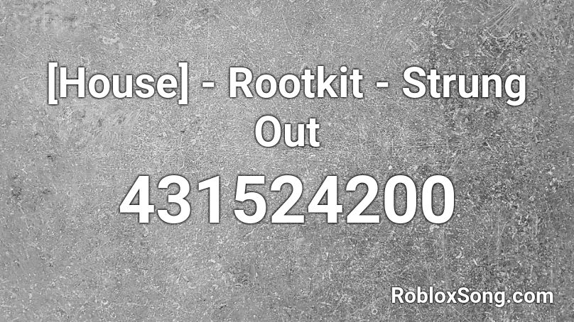 [House] - Rootkit - Strung Out Roblox ID