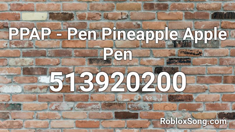 Ppap Pen Pineapple Apple Pen Roblox Id Roblox Music Codes - roblox song id for ppap