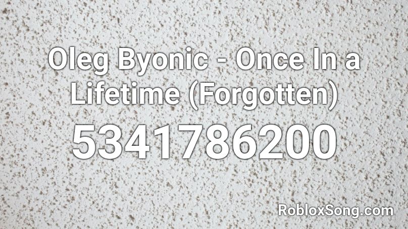 Oleg Byonic - Once In a Lifetime (Forgotten) Roblox ID