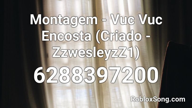 Montagem - Vuc Vuc Encosta (Criado - ZzwesleyzZ1) Roblox ID
