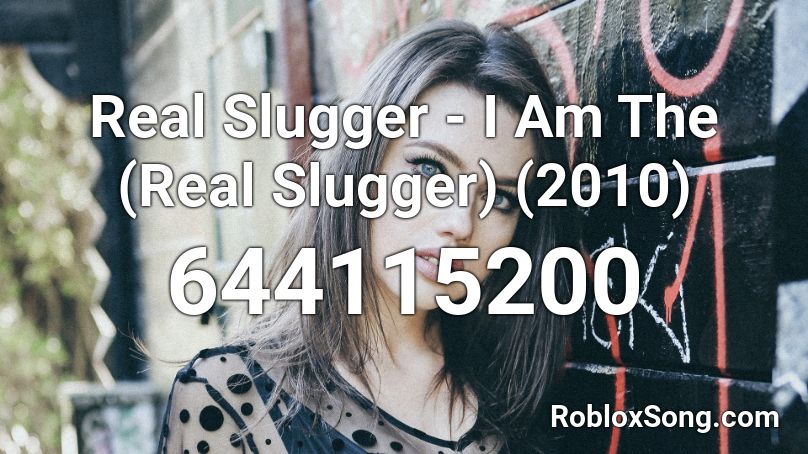 Real Slugger - I Am The (Real Slugger) (2010) Roblox ID