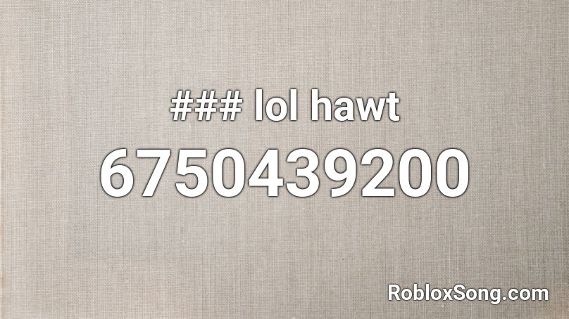 ### lol hawt Roblox ID