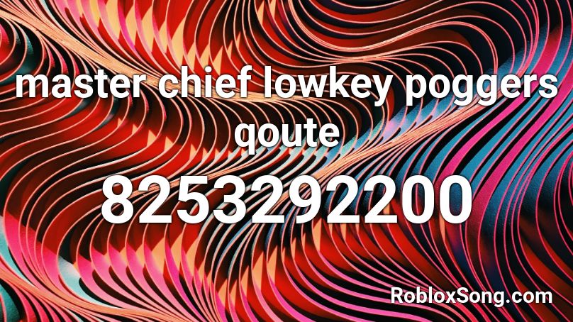 master chief lowkey poggers qoute  Roblox ID