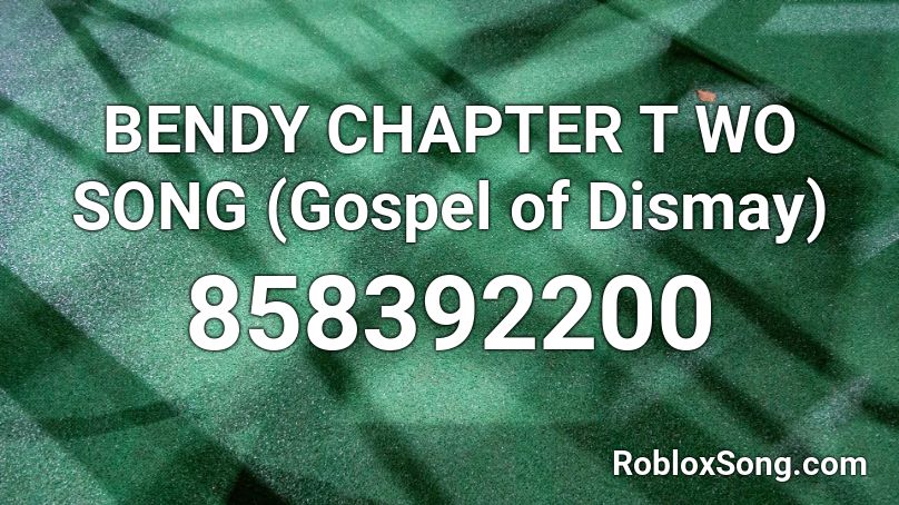 BENDY CHAPTER T WO SONG (Gospel of Dismay) Roblox ID