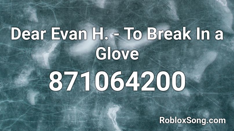 Dear Evan H. - To Break In a Glove Roblox ID