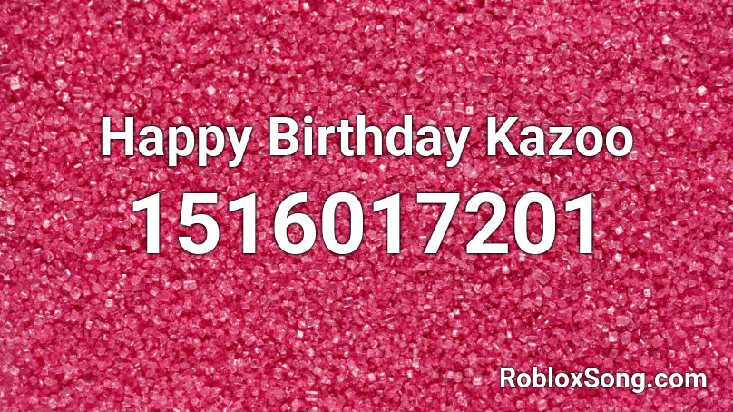 Happy Birthday Kazoo Roblox ID