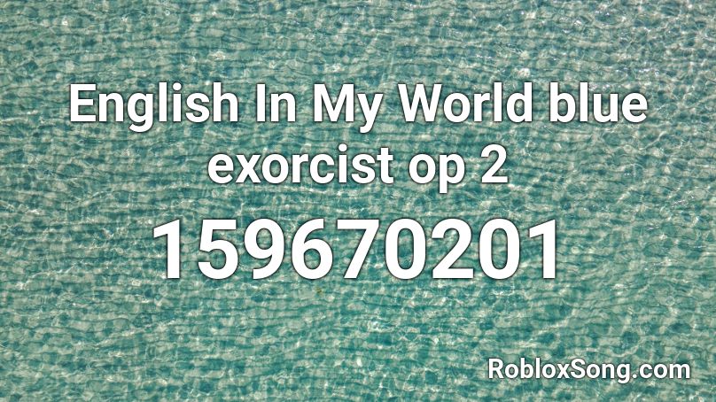 English In My World blue exorcist op 2 Roblox ID