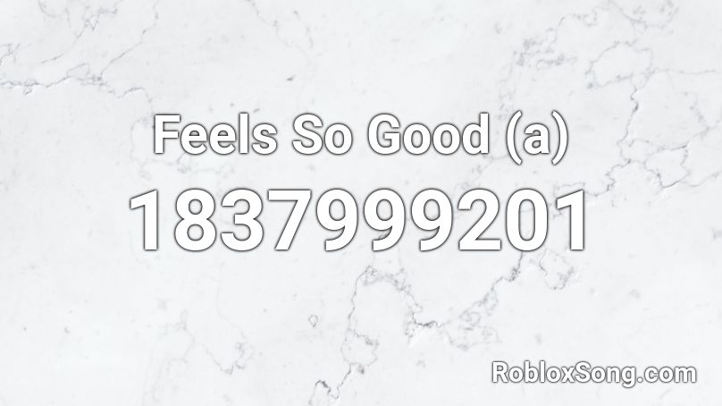 Feels So Good (a) Roblox ID