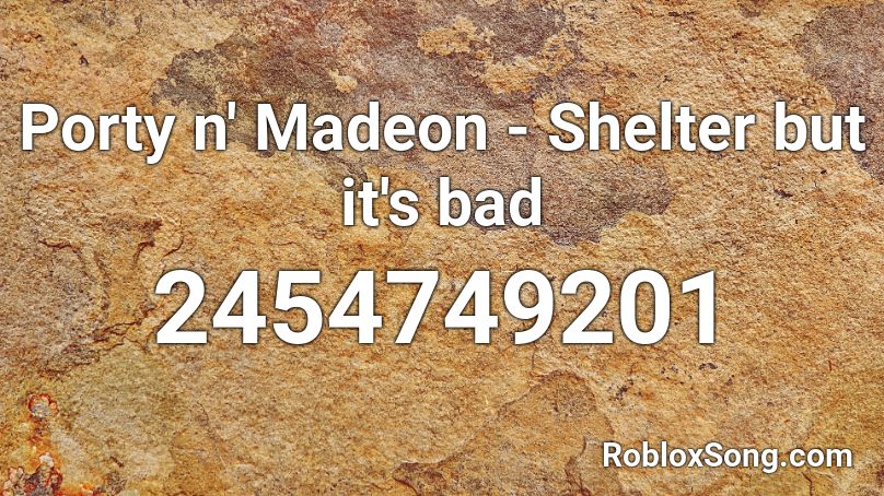 Porty n' Madeon - Shelter but it's bad Roblox ID