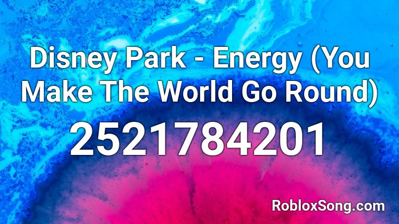 Disney Park - Energy (You Make The World Go Round) Roblox ID