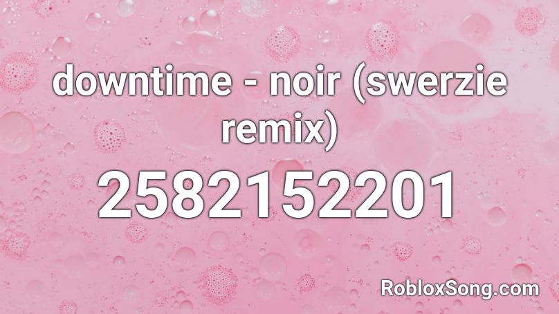 downtime - noir (swerzie remix) Roblox ID