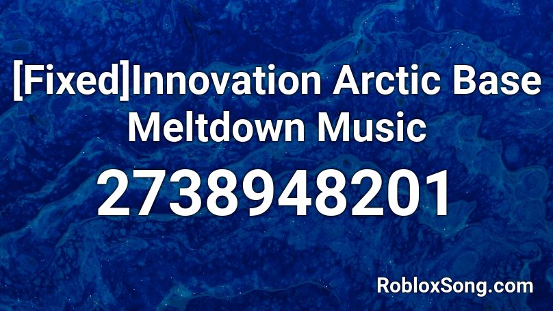 [Fixed]Innovation Arctic Base Meltdown Music Roblox ID