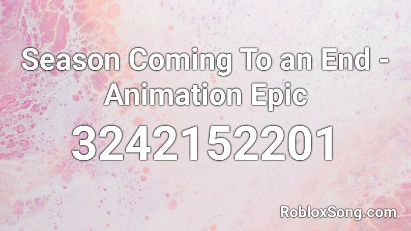 Season Coming To an End - Animation Epic Roblox ID