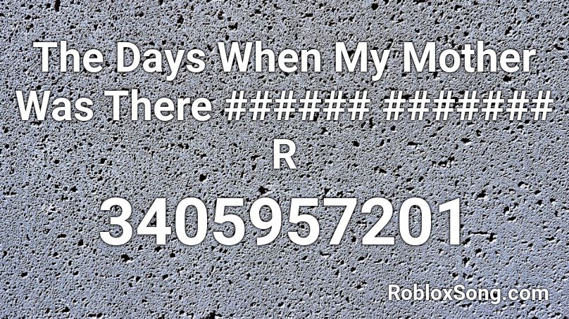 The Days When My Mother Was There ###### ####### R Roblox ID