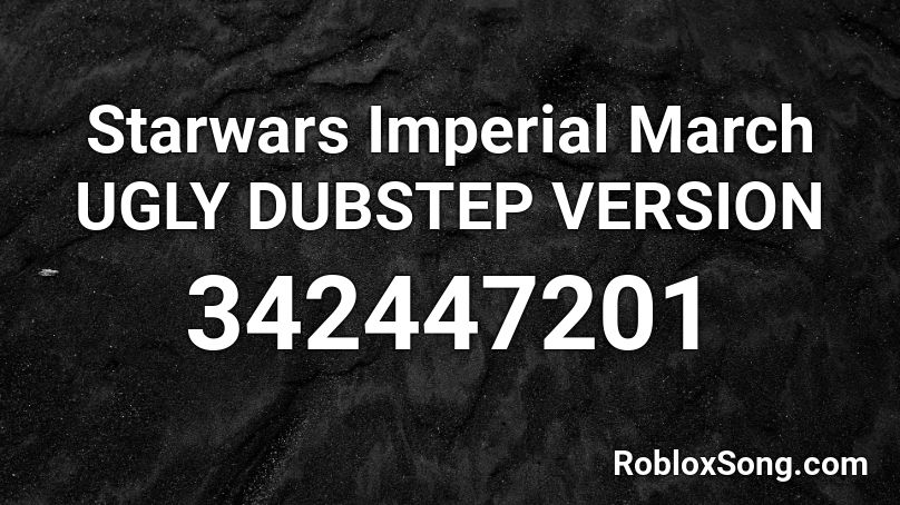 Starwars Imperial March UGLY DUBSTEP VERSION Roblox ID