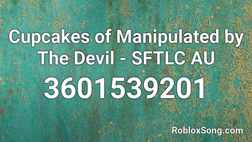 Cupcakes Of Manipulated By The Devil Sftlc Au Roblox Id Roblox Music Codes - cupcake song roblox id