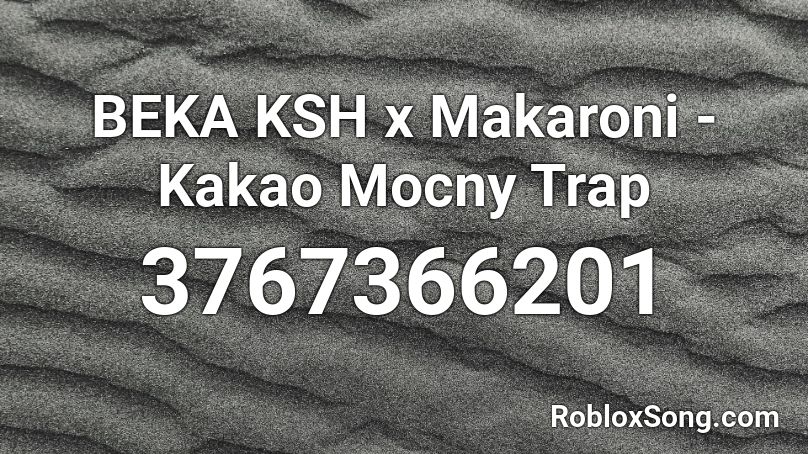 BEKA KSH x Makaroni - Kakao Mocny Trap Roblox ID