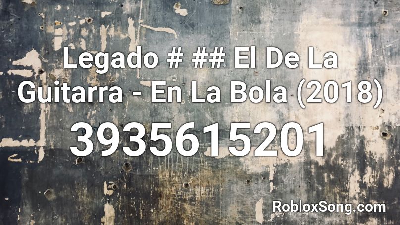 Legado # ## El De La Guitarra - En La Bola (2018)  Roblox ID