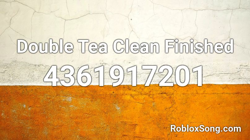 Double Tea Clean Finished Roblox ID