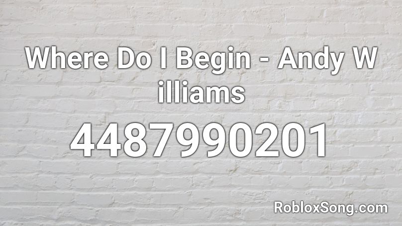 Where Do I Begin - Andy W illiams Roblox ID