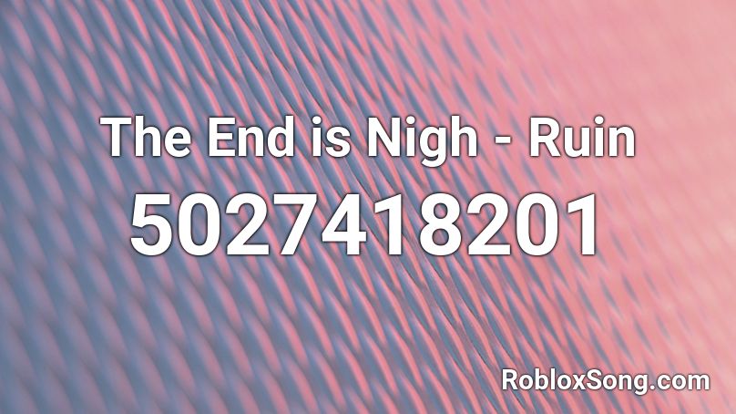 The End is Nigh - Ruin Roblox ID