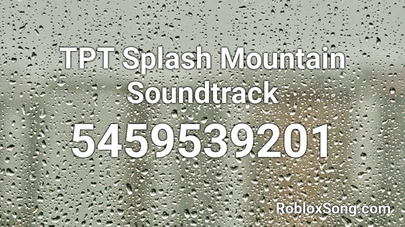 TPT Splash Mountain Soundtrack Roblox ID